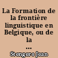 La Formation de la frontière linguistique en Belgique, ou de la légitimité de l'hypothèse historique