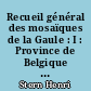 Recueil général des mosaïques de la Gaule : I : Province de Belgique : 1 : Partie Ouest