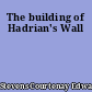 The building of Hadrian's Wall