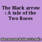 The Black arrow : A tale of the Two Roses