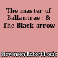 The master of Ballantrae : & The Black arrow