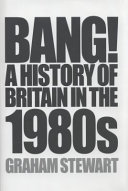 Bang! : a history of Britain in the 1980s