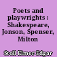 Poets and playwrights : Shakespeare, Jonson, Spenser, Milton