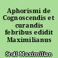 Aphorismi de Cognoscendis et curandis febribus edidit Maximilianus Stoll