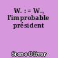 W. : = W., l'improbable président
