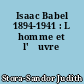 Isaac Babel 1894-1941 : L homme et l'œuvre