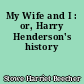 My Wife and I : or, Harry Henderson's history