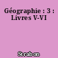 Géographie : 3 : Livres V-VI