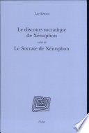 Le discours socratique de Xénophon : suivi de Le Socrate de Xénophon : en appendice L'esprit de Sparte et le goût de Xénophon