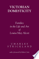 Victorian domesticity : families in the life and art of Louisa May Alcott