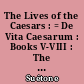The Lives of the Caesars : = De Vita Caesarum : Books V-VIII : The Lives of illustrious men : = De Viris illustribus (De Grammaticis et rhetoribus, De Poetis...)