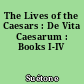 The Lives of the Caesars : De Vita Caesarum : Books I-IV