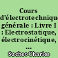 Cours d'électrotechnique générale : Livre I : Electrostatique, électrocinétique, magnétisme et électromagnétisme