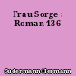 Frau Sorge : Roman 136