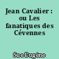 Jean Cavalier : ou Les fanatiques des Cévennes