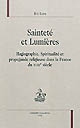 Sainteté et Lumières : hagiographie, spiritualité et propagande religieuse dans la France du XVIIIe siècle