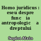 Homo juridicus : eseu despre funcţia antropologică a dreptului