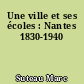 Une ville et ses écoles : Nantes 1830-1940