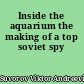 Inside the aquarium the making of a top soviet spy