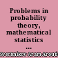 Problems in probability theory, mathematical statistics and theory of random functions