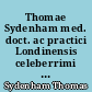 Thomae Sydenham med. doct. ac practici Londinensis celeberrimi Opera medica : in tomos duos divisa