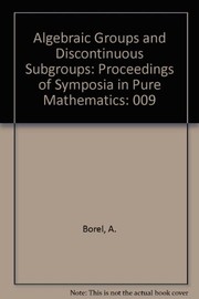 Algebraic groups and discontinuous subgroups : [proceedings of the Symposium in pure mathematics of the American mathematical society, held at the University of Colorado, Boulder, Colorado July 5-August 6, 1965]