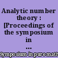 Analytic number theory : [Proceedings of the symposium in pure mathematics of the American Mathematical Society, held at the St Louis University, St Louis, Missouri, March 27-30, 1972]