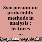 Symposium on probability methods in analysis : lectures delivered at a symposium at Loutraki, Greece, 22. 5. - 4. 6. 1966