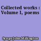 Collected works : Volume I, poems
