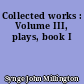 Collected works : Volume III, plays, book I