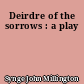 Deirdre of the sorrows : a play
