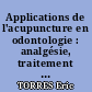 Applications de l'acupuncture en odontologie : analgésie, traitement d'affections diverses, relaxation.