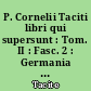 P. Cornelii Taciti libri qui supersunt : Tom. II : Fasc. 2 : Germania ; Agricola ; Dialogus de oratoribus