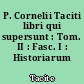 P. Cornelii Taciti libri qui supersunt : Tom. II : Fasc. I : Historiarum libri