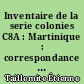 Inventaire de la serie colonies C8A : Martinique : correspondance à l'arrivée : 1 : Articles 1 à 55