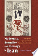 Modernity, sexuality, and ideology in Iran : the life and legacy of a popular female artist
