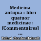 Medicina antiqua : libri quatuor medicinae : [Commentaires] : Traduction française des textes latins et études