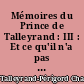 Mémoires du Prince de Talleyrand : III : Et ce qu'il n'a pas dit : Huitième partie : suite : Congrès de Vienne, 1814-1815