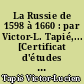La Russie de 1598 à 1660 : par Victor-L. Tapié,... [Certificat d'études supérieures d'histoire moderne et contemporaine.]