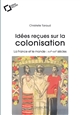 Idées reçues sur la colonisation : la France et le monde, XVIe-XXIe siècles