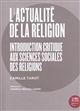 L'actualité de la religion : introduction critique aux sciences sociales des religions