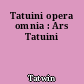 Tatuini opera omnia : Ars Tatuini