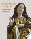 Polychrome sculpture : meaning, form, conservation