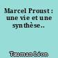 Marcel Proust : une vie et une synthèse..