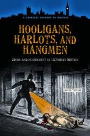 Hooligans, harlots, and hangmen : crime and punishment in Victorian Britain