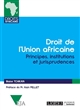 Droit de l'Union africaine : principes, institutions et jurisprudences
