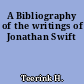A Bibliography of the writings of Jonathan Swift