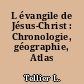 L évangile de Jésus-Christ : Chronologie, géographie, Atlas