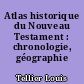 Atlas historique du Nouveau Testament : chronologie, géographie
