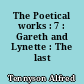 The Poetical works : 7 : Gareth and Lynette : The last tournament